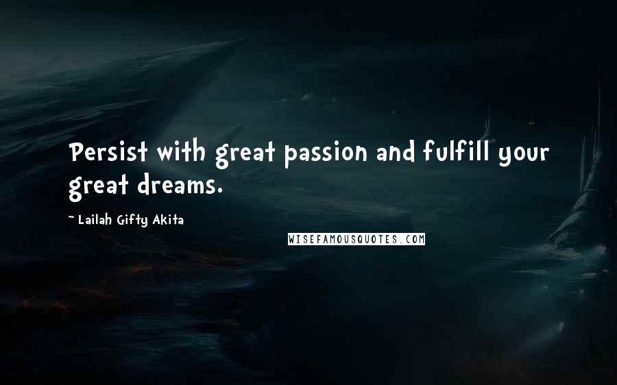 Lailah Gifty Akita Quotes: Persist with great passion and fulfill your great dreams.