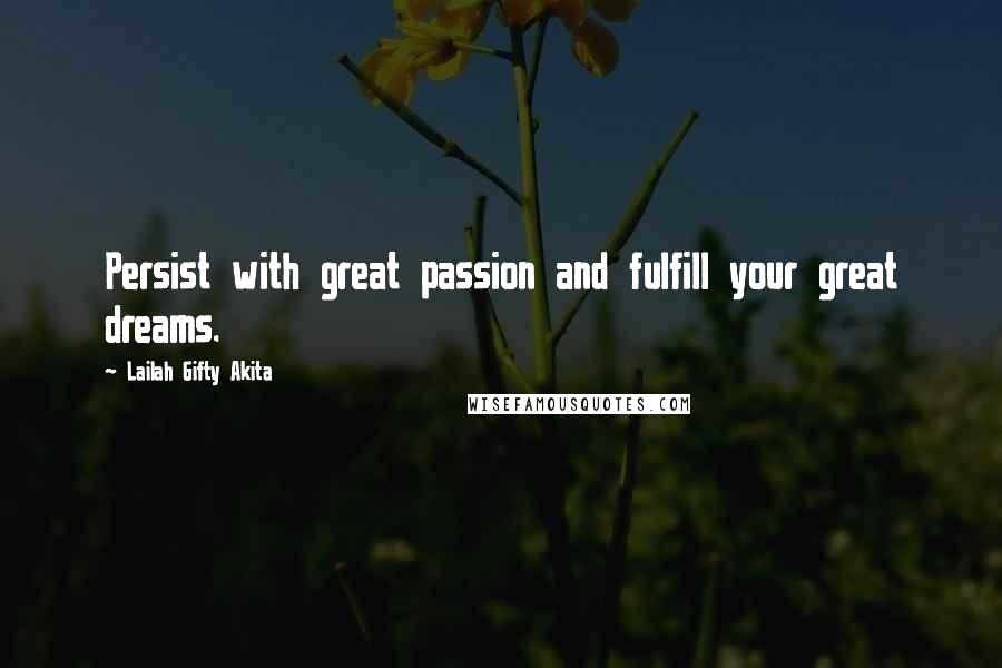 Lailah Gifty Akita Quotes: Persist with great passion and fulfill your great dreams.