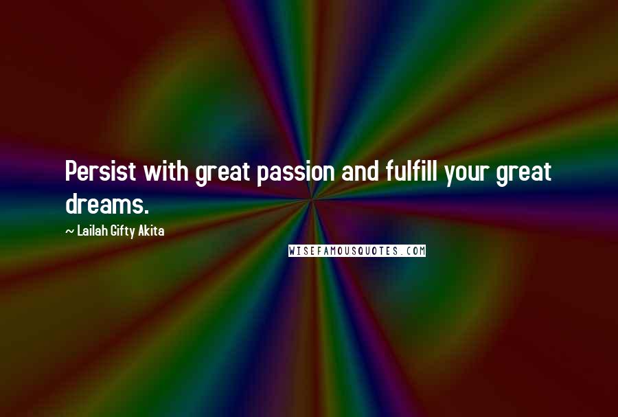 Lailah Gifty Akita Quotes: Persist with great passion and fulfill your great dreams.