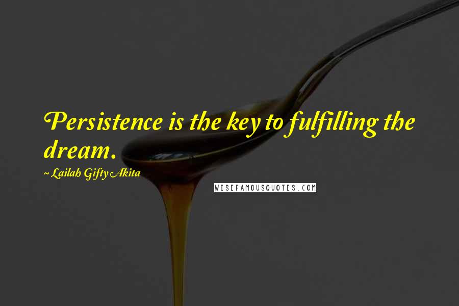 Lailah Gifty Akita Quotes: Persistence is the key to fulfilling the dream.