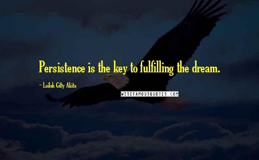 Lailah Gifty Akita Quotes: Persistence is the key to fulfilling the dream.