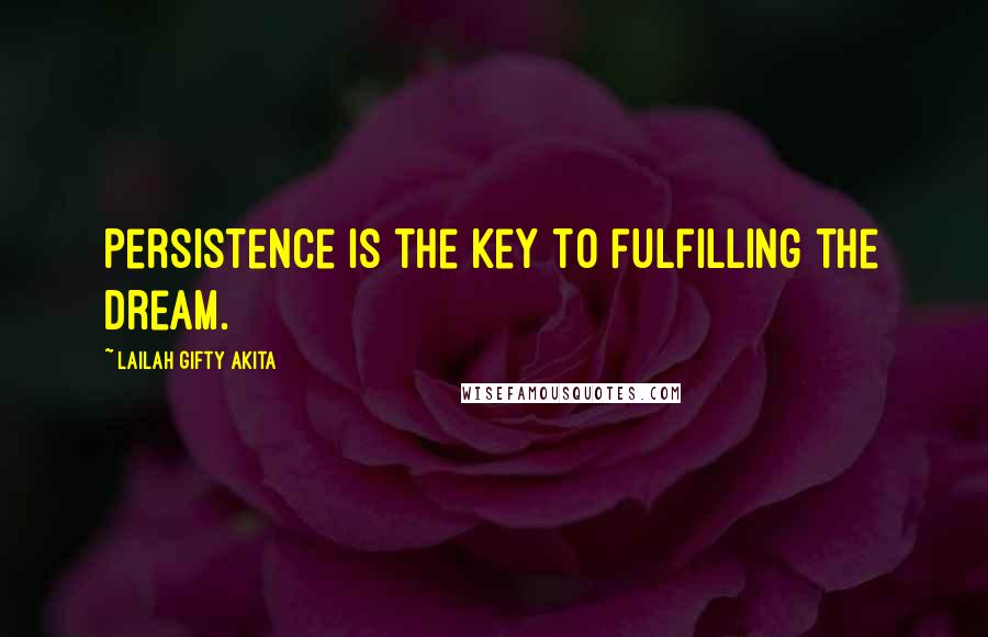 Lailah Gifty Akita Quotes: Persistence is the key to fulfilling the dream.