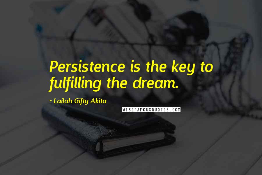 Lailah Gifty Akita Quotes: Persistence is the key to fulfilling the dream.