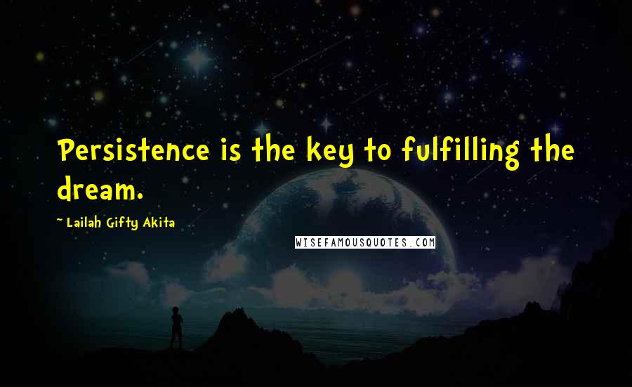 Lailah Gifty Akita Quotes: Persistence is the key to fulfilling the dream.