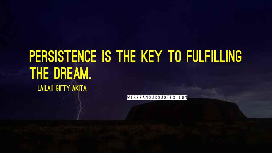 Lailah Gifty Akita Quotes: Persistence is the key to fulfilling the dream.