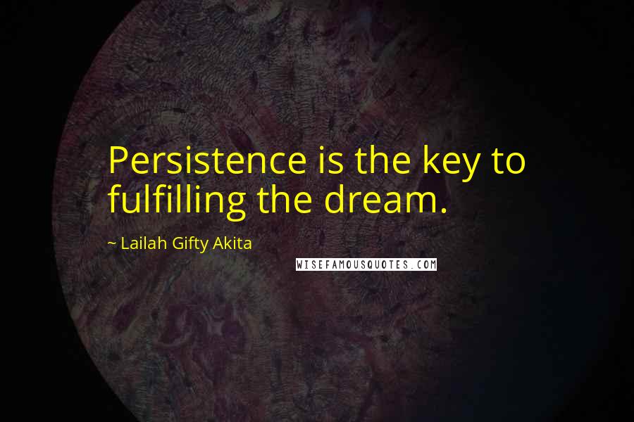 Lailah Gifty Akita Quotes: Persistence is the key to fulfilling the dream.