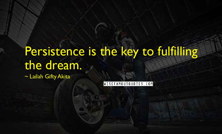 Lailah Gifty Akita Quotes: Persistence is the key to fulfilling the dream.