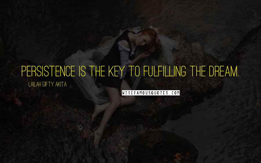 Lailah Gifty Akita Quotes: Persistence is the key to fulfilling the dream.