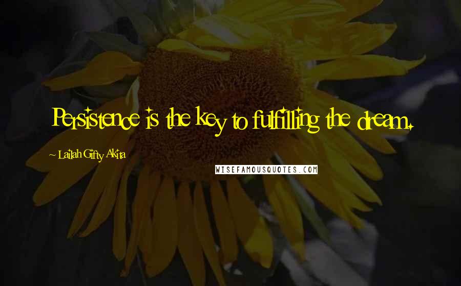 Lailah Gifty Akita Quotes: Persistence is the key to fulfilling the dream.