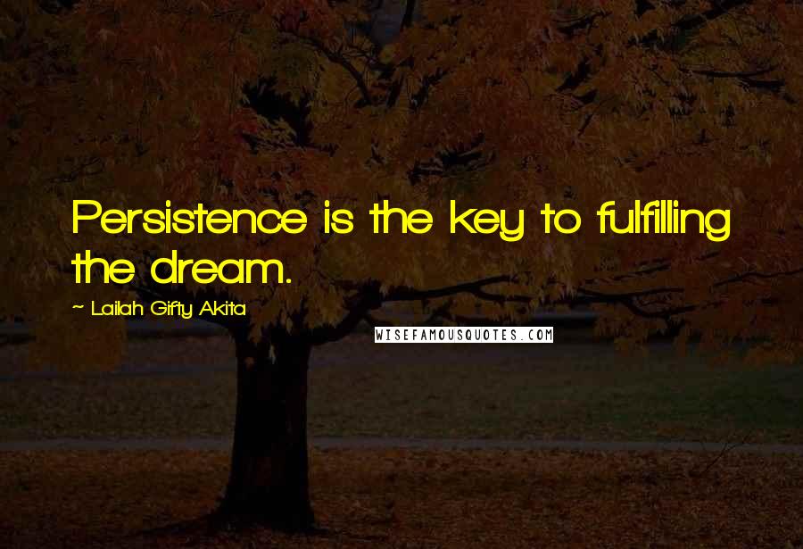 Lailah Gifty Akita Quotes: Persistence is the key to fulfilling the dream.