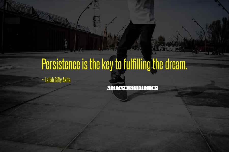Lailah Gifty Akita Quotes: Persistence is the key to fulfilling the dream.