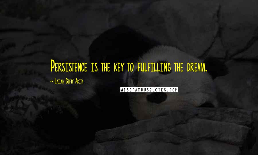 Lailah Gifty Akita Quotes: Persistence is the key to fulfilling the dream.