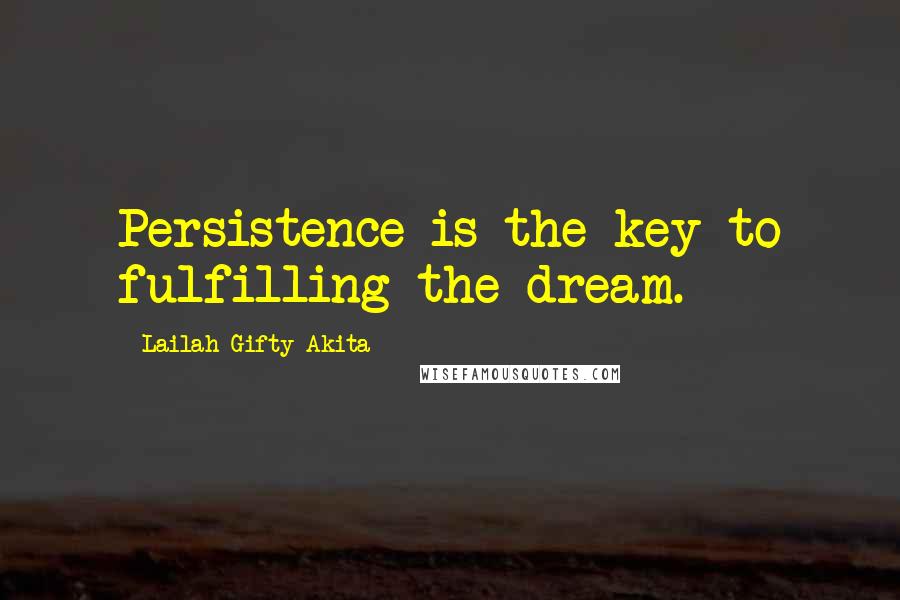 Lailah Gifty Akita Quotes: Persistence is the key to fulfilling the dream.