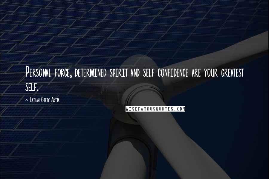 Lailah Gifty Akita Quotes: Personal force, determined spirit and self confidence are your greatest self.