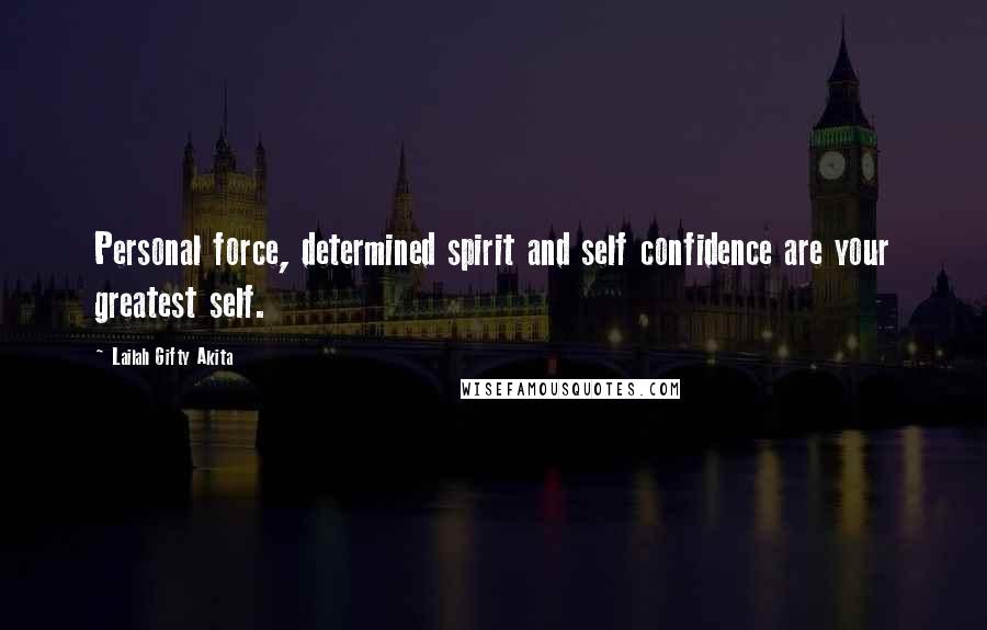 Lailah Gifty Akita Quotes: Personal force, determined spirit and self confidence are your greatest self.