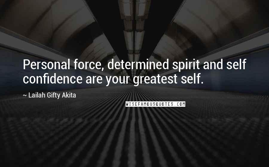 Lailah Gifty Akita Quotes: Personal force, determined spirit and self confidence are your greatest self.