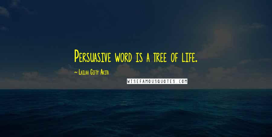 Lailah Gifty Akita Quotes: Persuasive word is a tree of life.