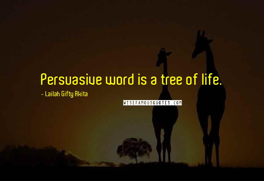 Lailah Gifty Akita Quotes: Persuasive word is a tree of life.