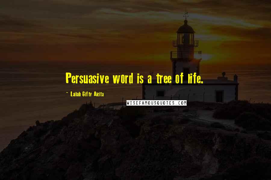Lailah Gifty Akita Quotes: Persuasive word is a tree of life.