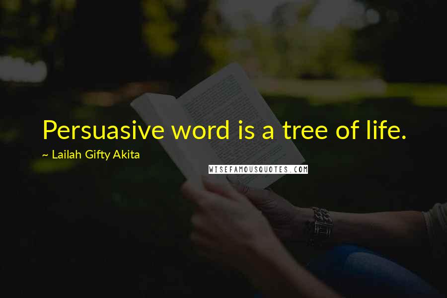Lailah Gifty Akita Quotes: Persuasive word is a tree of life.