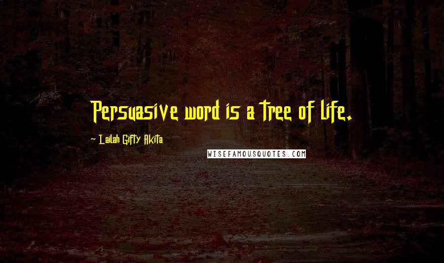 Lailah Gifty Akita Quotes: Persuasive word is a tree of life.