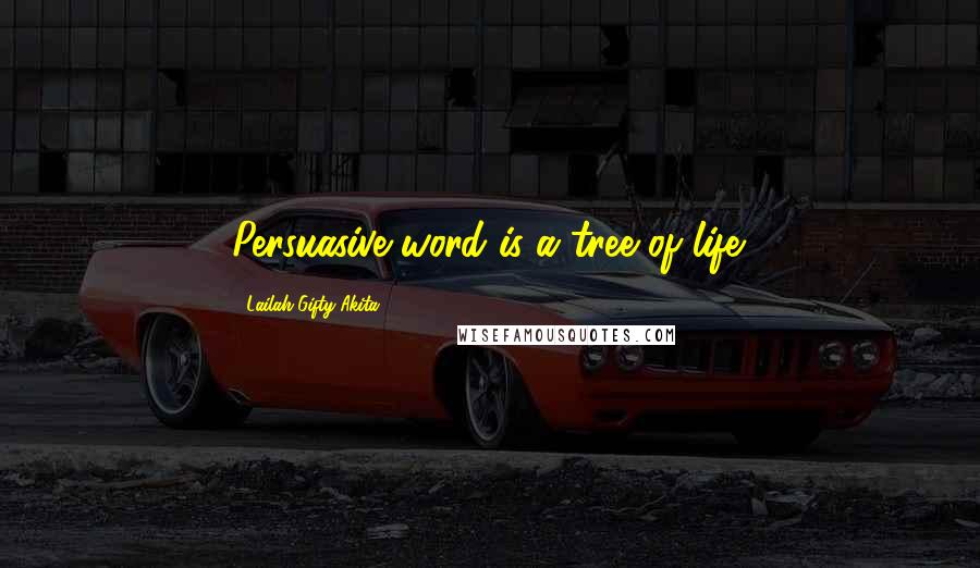 Lailah Gifty Akita Quotes: Persuasive word is a tree of life.