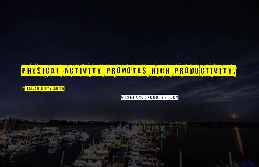 Lailah Gifty Akita Quotes: Physical activity promotes high productivity.