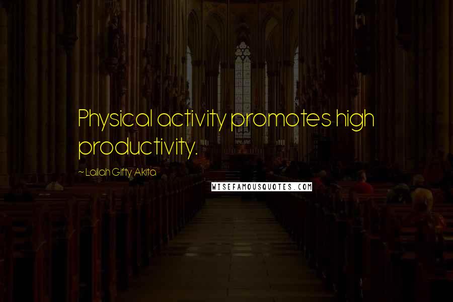 Lailah Gifty Akita Quotes: Physical activity promotes high productivity.