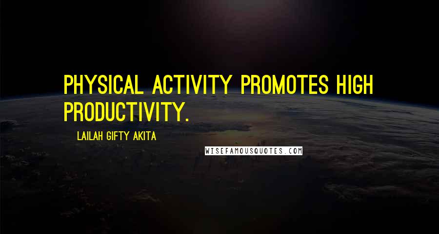 Lailah Gifty Akita Quotes: Physical activity promotes high productivity.