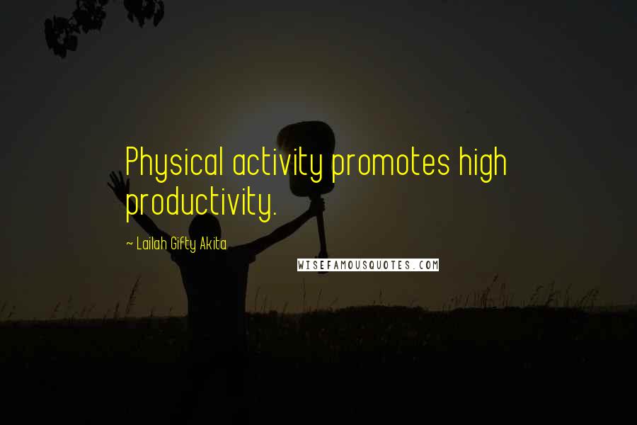 Lailah Gifty Akita Quotes: Physical activity promotes high productivity.