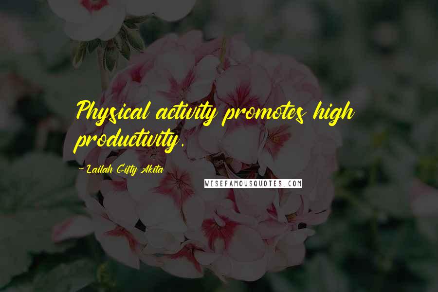 Lailah Gifty Akita Quotes: Physical activity promotes high productivity.