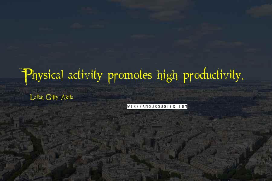 Lailah Gifty Akita Quotes: Physical activity promotes high productivity.