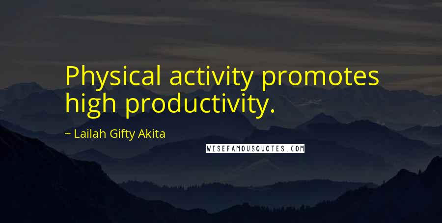 Lailah Gifty Akita Quotes: Physical activity promotes high productivity.