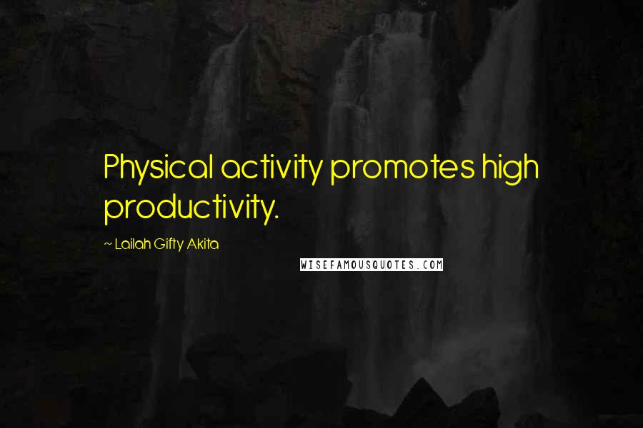 Lailah Gifty Akita Quotes: Physical activity promotes high productivity.