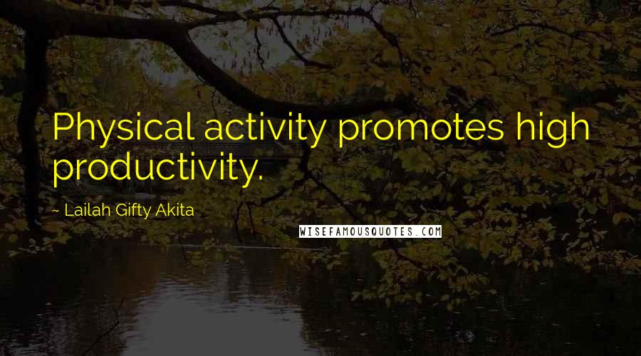 Lailah Gifty Akita Quotes: Physical activity promotes high productivity.