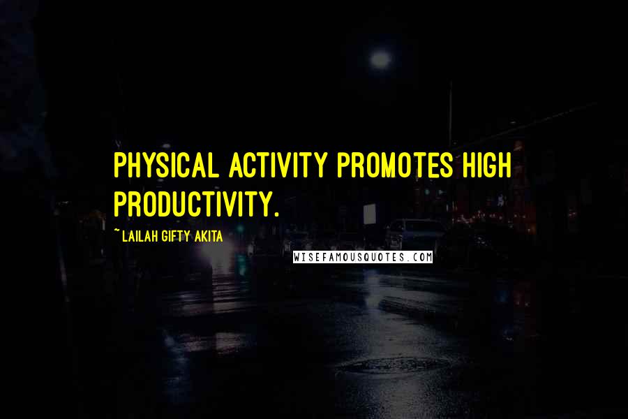 Lailah Gifty Akita Quotes: Physical activity promotes high productivity.