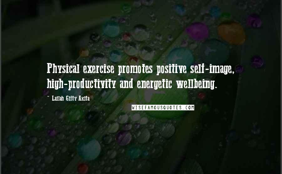 Lailah Gifty Akita Quotes: Physical exercise promotes positive self-image, high-productivity and energetic wellbeing.