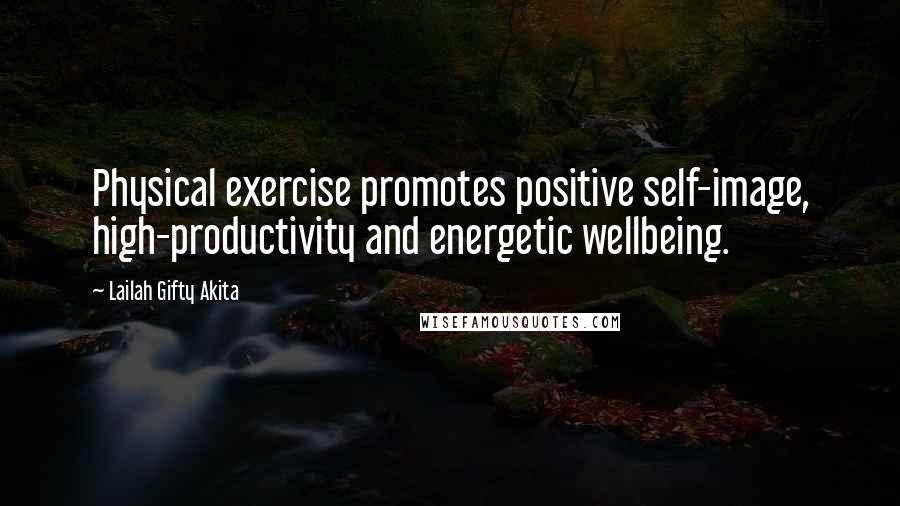 Lailah Gifty Akita Quotes: Physical exercise promotes positive self-image, high-productivity and energetic wellbeing.