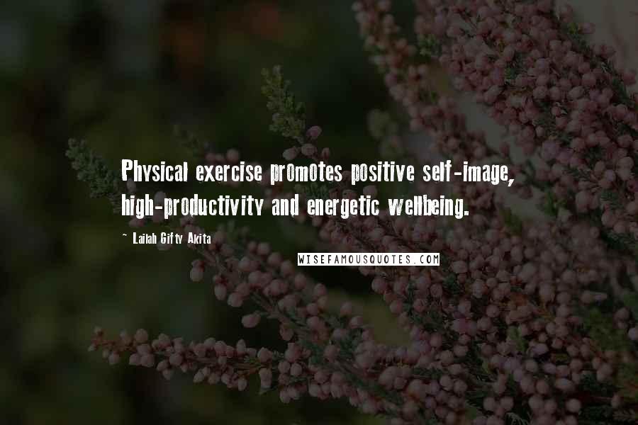 Lailah Gifty Akita Quotes: Physical exercise promotes positive self-image, high-productivity and energetic wellbeing.