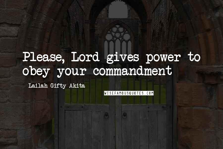 Lailah Gifty Akita Quotes: Please, Lord gives power to obey your commandment