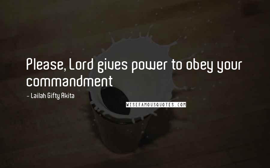 Lailah Gifty Akita Quotes: Please, Lord gives power to obey your commandment
