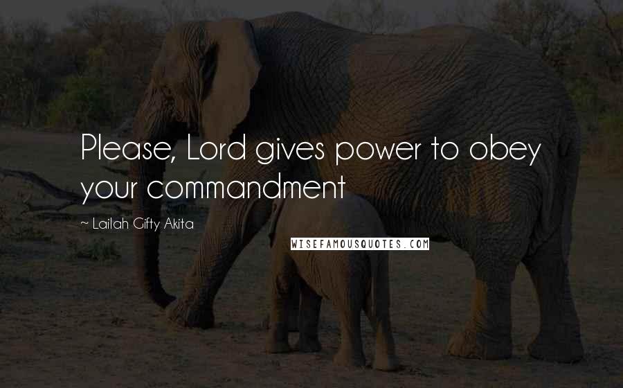 Lailah Gifty Akita Quotes: Please, Lord gives power to obey your commandment