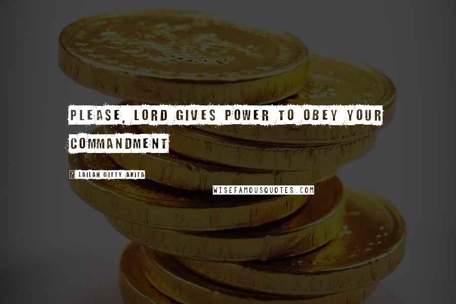 Lailah Gifty Akita Quotes: Please, Lord gives power to obey your commandment