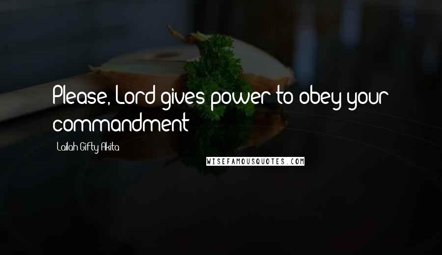 Lailah Gifty Akita Quotes: Please, Lord gives power to obey your commandment