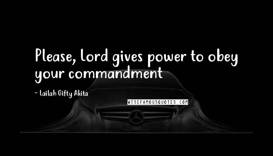 Lailah Gifty Akita Quotes: Please, Lord gives power to obey your commandment