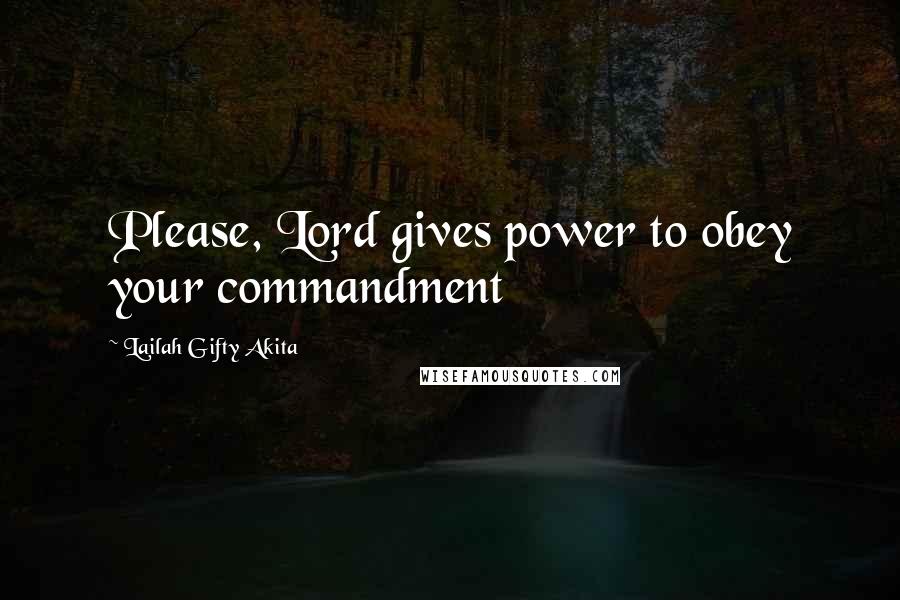 Lailah Gifty Akita Quotes: Please, Lord gives power to obey your commandment