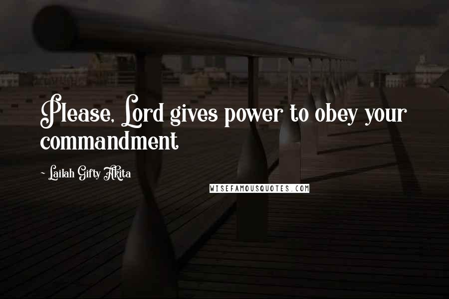 Lailah Gifty Akita Quotes: Please, Lord gives power to obey your commandment