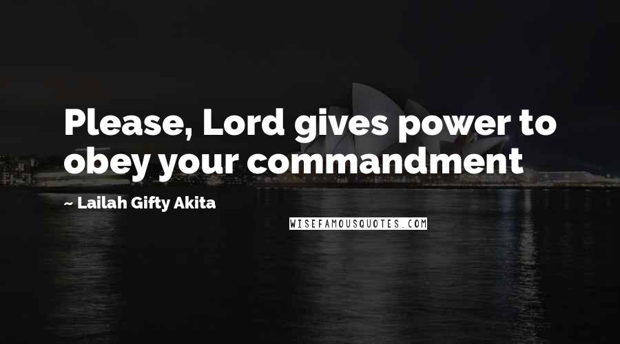 Lailah Gifty Akita Quotes: Please, Lord gives power to obey your commandment