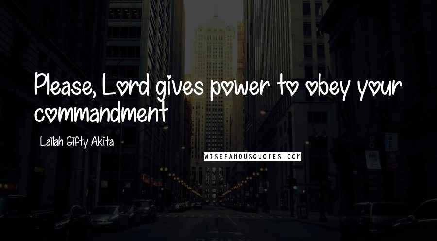 Lailah Gifty Akita Quotes: Please, Lord gives power to obey your commandment