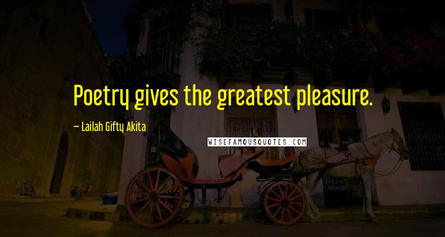 Lailah Gifty Akita Quotes: Poetry gives the greatest pleasure.